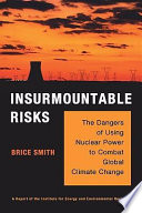 Insurmountable risks : the dangers of using nuclear power to combat global climate change /