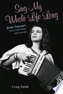 Sing my whole life long Jenny Vincent's life in folk music and activism /