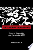 Poets beyond the barricade : rhetoric, citizenship, and dissent after 1960 /