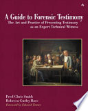 A guide to forensic testimony : the art and practice of presenting testimony as an expert technical witness /