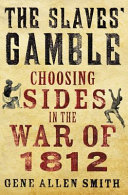 The slaves' gamble : choosing sides in the War of 1812 /