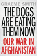 The dogs are eating them now : our war in Afghanistan /