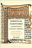 Perpetual scriptures in nineteenth-century America : literary, religious, and political quests for textual authority /