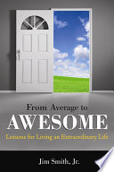 From average to awesome : lessons for living an extraordinary life /