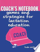 Coach's notebook : games and strategies for lactation education /