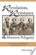 Revelation, resistance, and Mormon polygamy : the introduction and implementation of the principle, 1830-1853 /