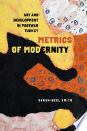 Metrics of modernity : art and development in postwar Turkey /