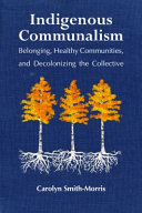 Indigenous communalism : belonging, healthy communities, and decolonizing the collective /