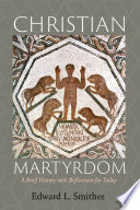 CHRISTIAN MARTYRDOM a brief history with reflections for today /