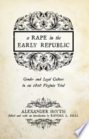 A rape in the early republic : gender and legal culture in an 1806 Virginia trial /