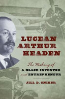 Lucean Arthur Headen : the making of a black inventor and entrepreneur /