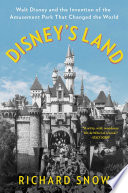 Disney's land : Walt Disney and the invention of the amusement park that changed the world /