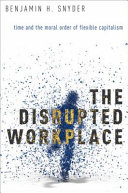 The disrupted workplace : time and the moral order of flexible capitalism /