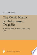 The comic matrix of Shakespeare's tragedies : Romeo and Juliet, Hamlet, Othello, and King Lear /