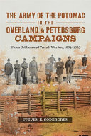 The Army of the Potomac in the Overland & Petersburg Campaigns : union soldiers and trench warfare, 1864-1865 /
