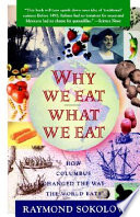 Why we eat what we eat : how the encounter between the New World and the Old changed the way everyone on the planet eats /