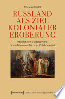 Russland als Ziel kolonialer Eroberung Heinrich von Stadens Pläne für ein Moskauer Reich im 16. Jahrhundert.