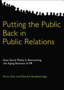 Putting the public back in public relations : how social media is reinventing the aging business of PR /