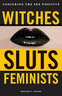 Witches, sluts, feminists : conjuring the sex positive /