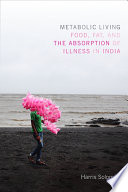 Metabolic living : food, fat and the absorption of illness in India /