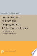Public welfare, science, and propaganda in seventeenth century France : the innovations of Théophraste Renaudot /