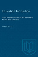 Education for decline : Soviet vocational and technical schooling from Khrushchev to Gorbachev /