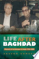 Life after Baghdad memoirs of an Arab-Jew in Israel, 1950-2000 /