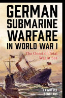 German submarine warfare in World War I : the onset of total war at sea /