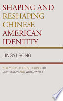 Shaping and reshaping Chinese American identity : New York's Chinese during the Depression and World War II /