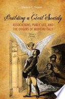 Building a civil society : associations, public life, and the origins of modern Italy /