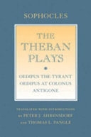 The Theban plays : Oedipus the Tyrant; Oedipus at Colonus; Antigone /