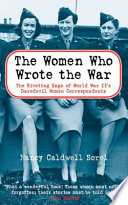 The women who wrote the war : the compelling story of the path-breaking women war correspondents of World War II /