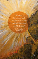 Subject, structure, and imagination in the Spanish discourse on modernity /