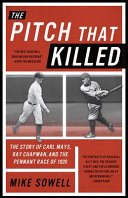The pitch that killed : the story of Carl Mays, Ray Chapman, and the pennant race of 1920 /