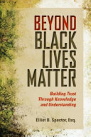 Beyond black lives matter : building trust through knowledge and understanding /