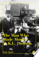 The man who made movies : W.K.L. Dickson /