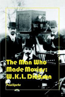 The man who made movies : W.K.L. Dickson /