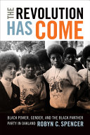 The revolution has come : Black power, gender, and the Black Panther Party in Oakland /