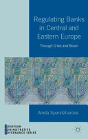 Regulating banks in Central and Eastern Europe : through crisis and boom /
