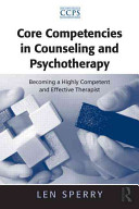 Core competencies in counseling and psychotherapy : becoming a highly competent and effective therapist /