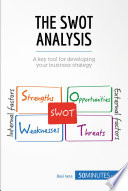 The SWOT analysis : develop strengths to decrease the weaknesses of your business /