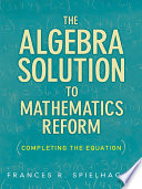 The algebra solution to mathematics reform : completing the equation /