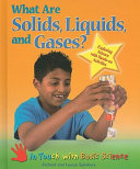 What are solids, liquids, and gases? : exploring science with hands-on activities /