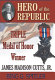 Hero of the Republic : the biography of triple Medal of Honor winner J. Madison Cutts, Jr. /