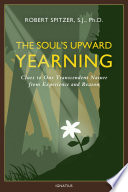 The soul's upward yearning : clues to our transcendent nature from experience and reason /