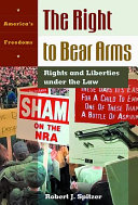 The right to bear arms : rights and liberties under the law /