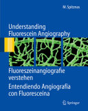 Understanding fluorescein angiography = Fluoreszeinangiografie verstehen = Entendiendo angiografia con fluoresceina /