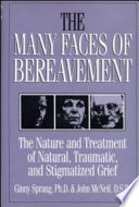 The many faces of bereavement : the nature and treatment of natural, traumatic, and stigmatized grief /