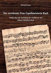 Die verwitwete Frau Capellmeisterin Bach : Studie über die Verteilung des Nachlasses von Johann Sebastian Bach /