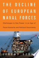 The decline of European naval forces : challenges to sea power in an age of fiscal austerity and political uncertainty /